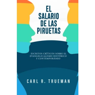 Abbildung von el Salario de las Piruetas: Escritos críticos sobre evangelicalismo historico y contemporaneo (Fundamentos para la interpretación historica)