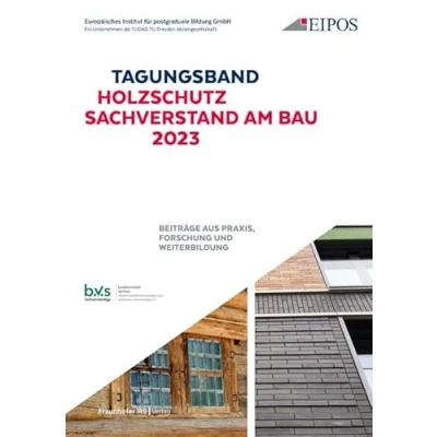 Abbildung von Tagungsband: Holzschutz Sachverstand am Bau 2023.: Band zur Tagung 29. und 30. Juni 2023. Beiträge aus Praxis, Forschung Weiterbildung.