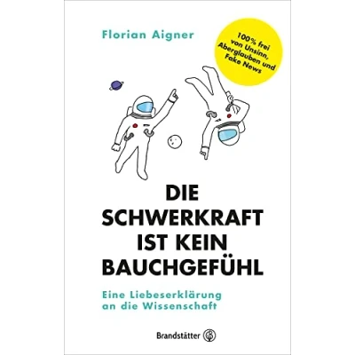 Abbildung von die Schwerkraft ist kein Bauchgefühl: Eine Liebeserklärung an Wissenschaft. Wie funktioniert wissenschaftliches Denken? Mathematik Physik Philosophie
