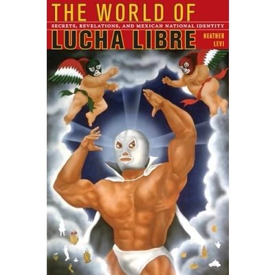 Abbildung von The World of Lucha Libre: Secrets, Revelations, and Mexican National Identity (American Encounters/Global Interactions)