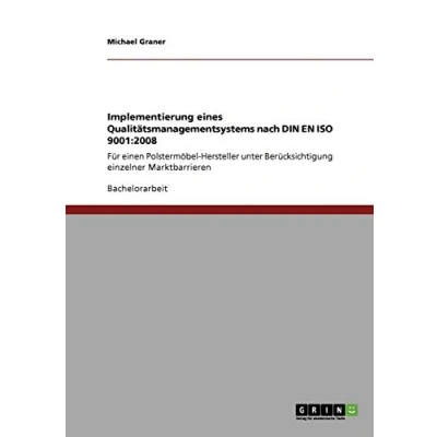 Abbildung von Implementierung eines Qualitätsmanagementsystems nach DIN EN ISO 9001:2008: Für einen Polstermöbel Hersteller unter Berücksichtigung einzelner Marktbarrieren