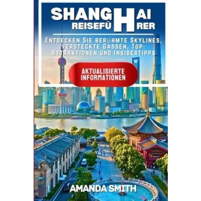 Abbildung von SHANGHAI REISEFÜHRER 2024: Entdecken Sie ikonische Skylines, versteckte Gassen, Top Attraktionen und Insider Tipps für Chinas lebendigste Stadt (Wunder Asiens)
