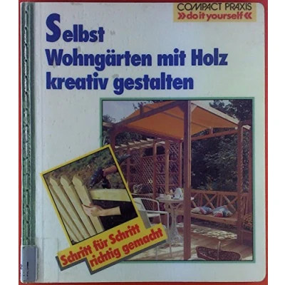 Abbildung von Selbst Wohngärten mit Holz kreativ gestalten (Compact Praxis &quot;do it yourself&quot;)