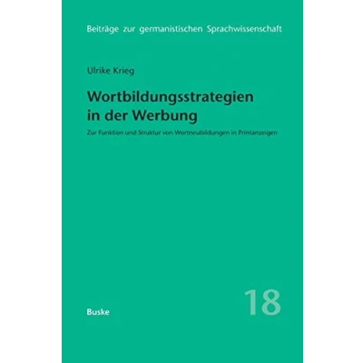Abbildung von Wortbildungsstrategien in der Werbung: zur Funktion und Struktur von Wortneubildungen Printanzeigen (Beiträge germanistischen Sprachwissenschaft, Band 18)