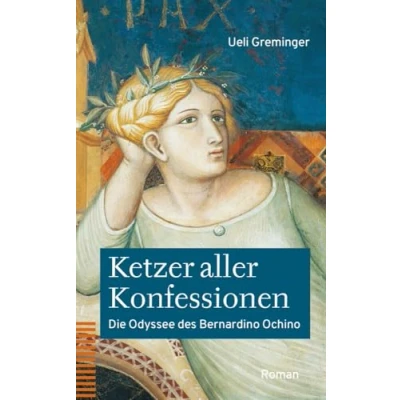 Abbildung von Ketzer aller Konfessionen: Die Odyssee des Bernardino Ochino. Roman