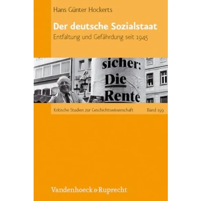 Abbildung von Der deutsche Sozialstaat: Entfaltung und Gefährdung seit 1945 (Kritische Studien zur Geschichtswissenschaft, Band 199)