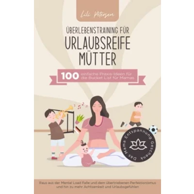Abbildung von Überlebenstraining für urlaubsreife Mütter 100 einfache Praxis Ideen die Bucket List Mamas. Raus aus der Mental Load Falle und dem ... Das Mama Entspannung Geschenk!
