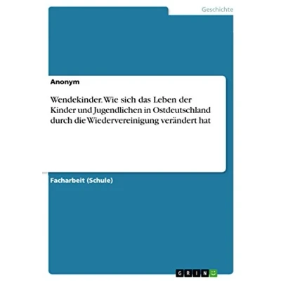 Abbildung von Wendekinder. Wie sich das Leben der Kinder und Jugendlichen in Ostdeutschland durch die Wiedervereinigung verändert hat
