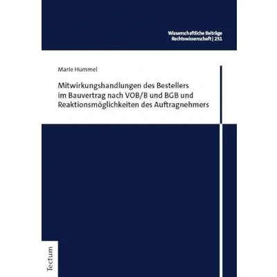 Abbildung von Mitwirkungshandlungen des Bestellers im Bauvertrag nach VOB/B und BGB Reaktionsmöglichkeiten Auftragnehmers (Wissenschaftliche Beiträge aus dem Tectum Verlag: Rechtswissenschaft)