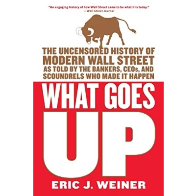 Abbildung von What Goes Up: the Uncensored History of Modern Wall Street as Told by Bankers, Brokers, CEOs, and Scoundrels Who Made It Happen