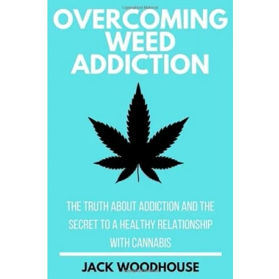 Abbildung von Overcoming Weed Addiction: The Truth About Addiction And Secret To A Healthy Relationship With Cannabis
