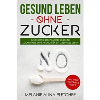 Abbildung von Gesund leben ohne Zucker: zuckerfreie Lebensmittel und eine Ernährung für ein gesundes Leben: inkl. viele Rezepte