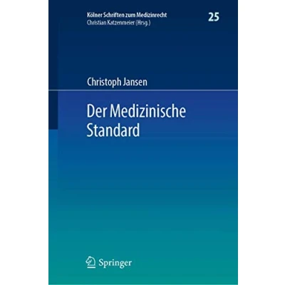 Abbildung von der Medizinische Standard: Begriff und Bestimmung ärztlicher Behandlungsstandards an Schnittstelle von Medizin, Haftungsrecht Sozialrecht (Kölner Schriften zum Medizinrecht, 25, Band 25)