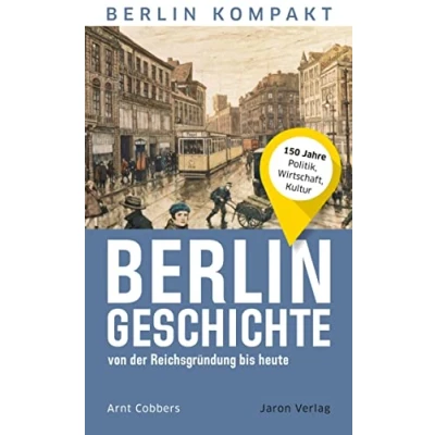 Abbildung von Berlin Geschichte von der Reichsgründung bis heute: 150 Jahre Politik, Wirtschaft, Kultur (Berlin Kompakt)