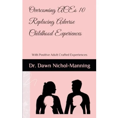 Abbildung von Overcoming ACEs 10 Replacing Adverse Childhood Experiences: With Positive Adult Crafted Experiences (ACEs, Experiences!, Band 10)