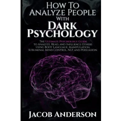 Abbildung von How to Analyze People with Dark Psychology: The Ultimate Guide Read, and Influence Others using Body Language, Manipulation, Subliminal Mind Control, NLP, Persuasion.