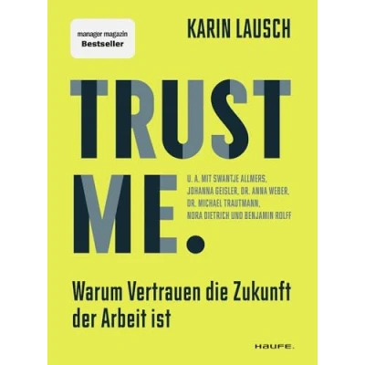 Abbildung von Trust me. Warum Vertrauen die Zukunft der Arbeit ist: Wie wir eine vertrauensvolle Zusammenarbeit im Unternehmen fördern, Mitarbeiter stärken und New Leadership umsetzen (Haufe Sachbuch Wirtschaft)