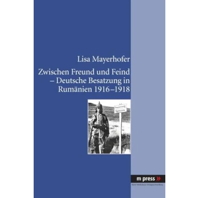 Abbildung von Zwischen Freund und Feind Deutsche Besatzung in Rumänien 1916 1918
