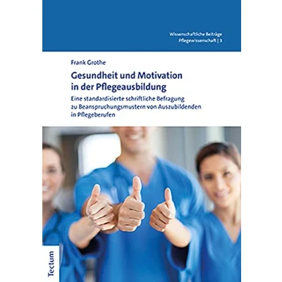 Abbildung von Gesundheit und Motivation in der Pflegeausbildung: Eine standardisierte schriftliche Befragung zu Beanspruchungsmustern von Auszubildenden ... aus dem Tectum Verlag: Pflegewissenschaft)
