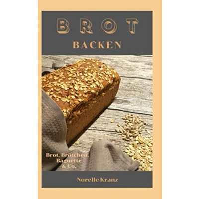 Abbildung von BROT BACKEN: Brot, Brötchen, Baguette &amp; Co.: Einfache und meist schnelle Rezepte für Anfänger Einsteiger