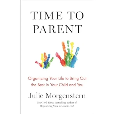 Abbildung von Time to Parent: Organizing Your Life Bring Out the Best in Child and You