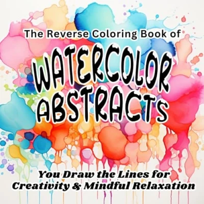Abbildung von the Reverse Coloring Book of Watercolor Abstracts: You Draw Lines for Creativity &amp; Mindful Relaxation