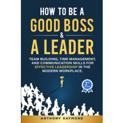 Abbildung von How to be a Good Boss and Leader: Team Building, Time Management, Communication Skills for Effective Leadership in the Modern Workplace