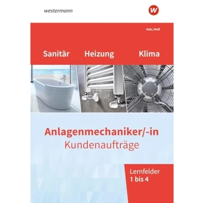 Abbildung von Anlagenmechaniker/ in Sanitär , Heizungs und Klimatechnik: Kundenaufträge Lernfelder 1 4 Arbeitsheft