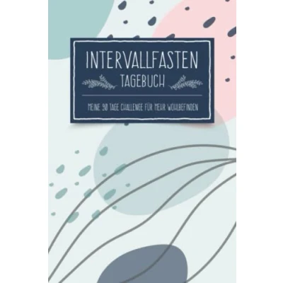 Abbildung von Intervallfasten Tagebuch Meine 90 Tage Challenge für mehr Wohlbefinden: Diät zum Eintragen 16/8 oder 5/2 Methode Abnehm Abnehmen und Gewicht halten