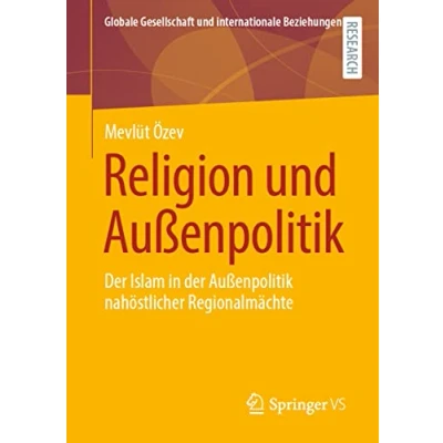 Abbildung von Religion und Außenpolitik: der Islam in Außenpolitik nahöstlicher Regionalmächte (Globale Gesellschaft internationale Beziehungen)
