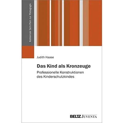 Abbildung von Das Kind als Kronzeuge: Professionelle Konstruktionen des Kinderschutzkindes (Koblenzer Schriften zur Pädagogik)
