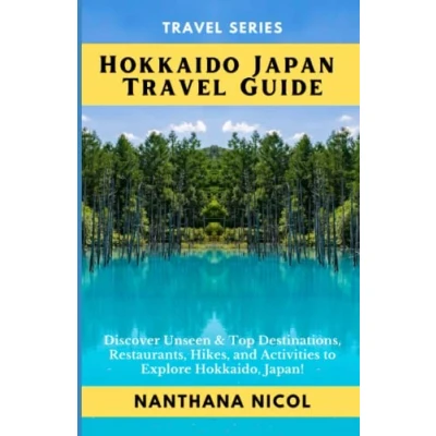 Abbildung von Hokkaido Japan Travel Guide: Discover Unseen &amp; Top Destinations, Restaurants, Hikes, and Activities to Explore Hokkaido, Japan!