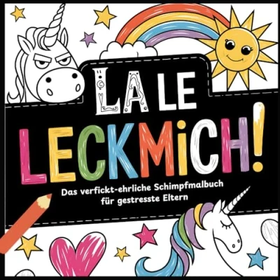 Abbildung von La Le Leckmich! Das verfickt ehrliche Schimpfmalbuch für gestresste Eltern: Ausmalen. Auskotzen. Weitermachen: Ein Fluch Malbuch Erwachsene, die ... und manchmal hassen (Schimpf Mal Bücher)