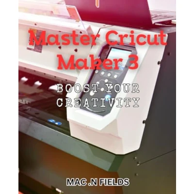 Abbildung von Master Cricut Maker 3 &amp; Boost Your Creativity.: Unleash Imagination with Expert Techniques.