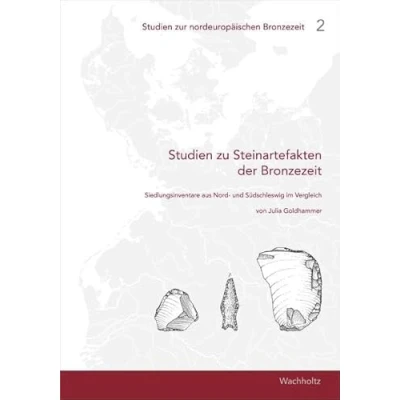 Abbildung von Studien zu Steinartefakten der Bronzezeit (Studien zur nordeuropäischen Bronzezeit): Siedlungsinventare aus Nord und Südschleswig im Vergleich