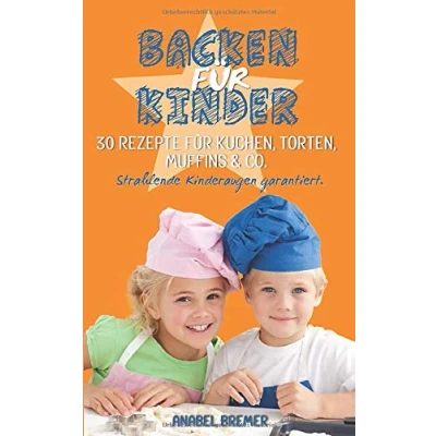 Abbildung von Backen für Kinder: 30 Rezepte Kuchen, Torten, Muffins &amp; Co. Strahlende Kinderaugen garantiert