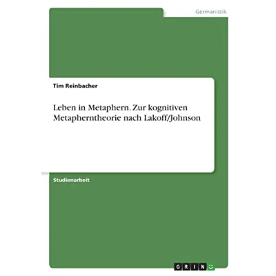 Abbildung von Leben in Metaphern. Zur kognitiven Metapherntheorie nach Lakoff/Johnson