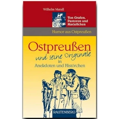 Abbildung von Ostpreußen und seine Originale in Anekdoten Histörchen: Von Grafen, Pastoren Marjellchen Humor aus Ostpreußen: ... Histörchen (Rautenberg Humor)