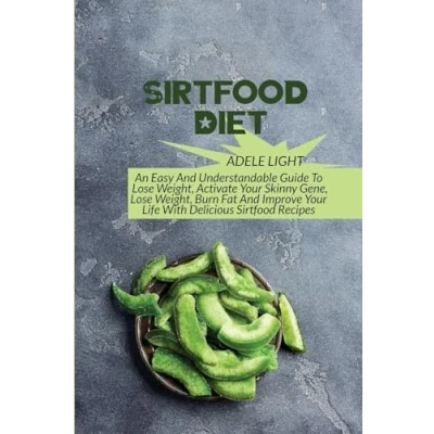 Abbildung von Sirtfood Diet: An Easy And Understandable Guide To Lose Weight, Activate Your SkinnyGene, Get Lean, Burn Fat Improve Life With Delicious Recipes