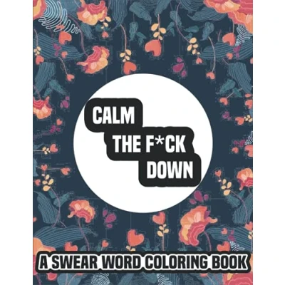 Abbildung von Calm The F*ck Down: A Swear Word Coloring Book,: Motivational Swearing Book for Adult: Stress Reliever Book, Fck Down An Irreverent Adult