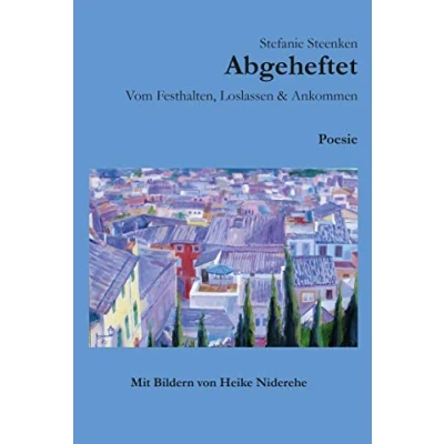 Abbildung von Abgeheftet: Vom Festhalten, Loslassen &amp; Ankommen: Poesie Mit Bildern von Heike Niderehe