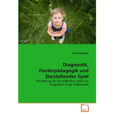 Abbildung von Diagnostik, Förderpädagogik und Darstellendes Spiel: der Beitrag des Darstellenden Spiels zur Integration in Volksschule