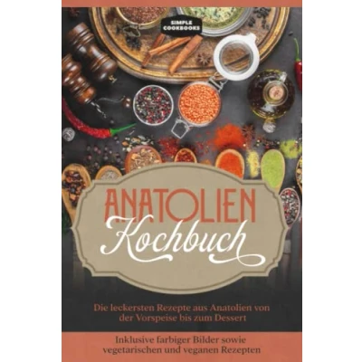 Abbildung von Anatolien Kochbuch: Die leckersten Rezepte aus von der Vorspeise bis zum Dessert Inklusive farbiger Bilder sowie vegetarischen und veganen Rezepten