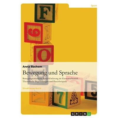 Abbildung von Bewegung und Sprache: Bewegungsorientierte Sprachförderung im Elementarbereich Theoretische Begründungen Praxisbeispiele