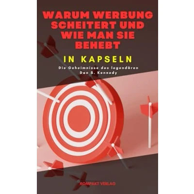 Abbildung von Warum Werbung scheitert und wie man sie behebt, in Kapseln: Die Geheimnisse des legendären Dan S. Kennedy