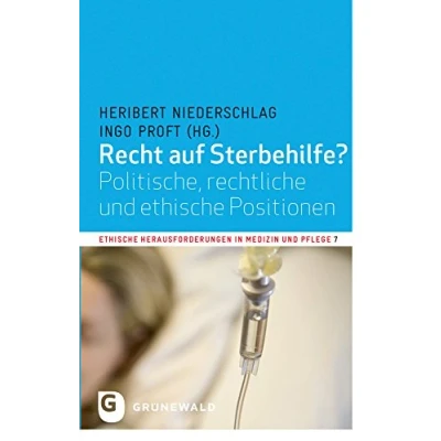 Abbildung von Recht auf Sterbehilfe?: Politische, rechtliche und ethische Positionen (Ethische Herausforderungen in Medizin Pflege, Band 7)