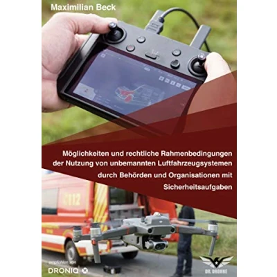 Abbildung von Möglichkeiten und rechtliche Rahmenbedingungen der Nutzung von Drohnen durch Behörden Organisationen mit Sicherheitsaufgaben