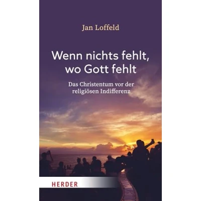 Abbildung von Wenn nichts fehlt, wo Gott fehlt: Das Christentum vor der religiösen Indifferenz