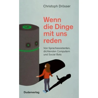 Abbildung von Wenn die Dinge mit uns reden: Von Sprachassistenten, dichtenden Computern und Social Bots (Duden Sachbuch)