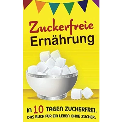 Abbildung von Zuckerfreie Ernährung: In 10 Tagen zuckerfrei. Das Buch für ein Leben ohne Zucker.